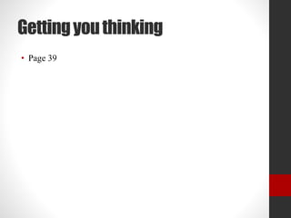 Getting you thinking 
• Page 39 
 