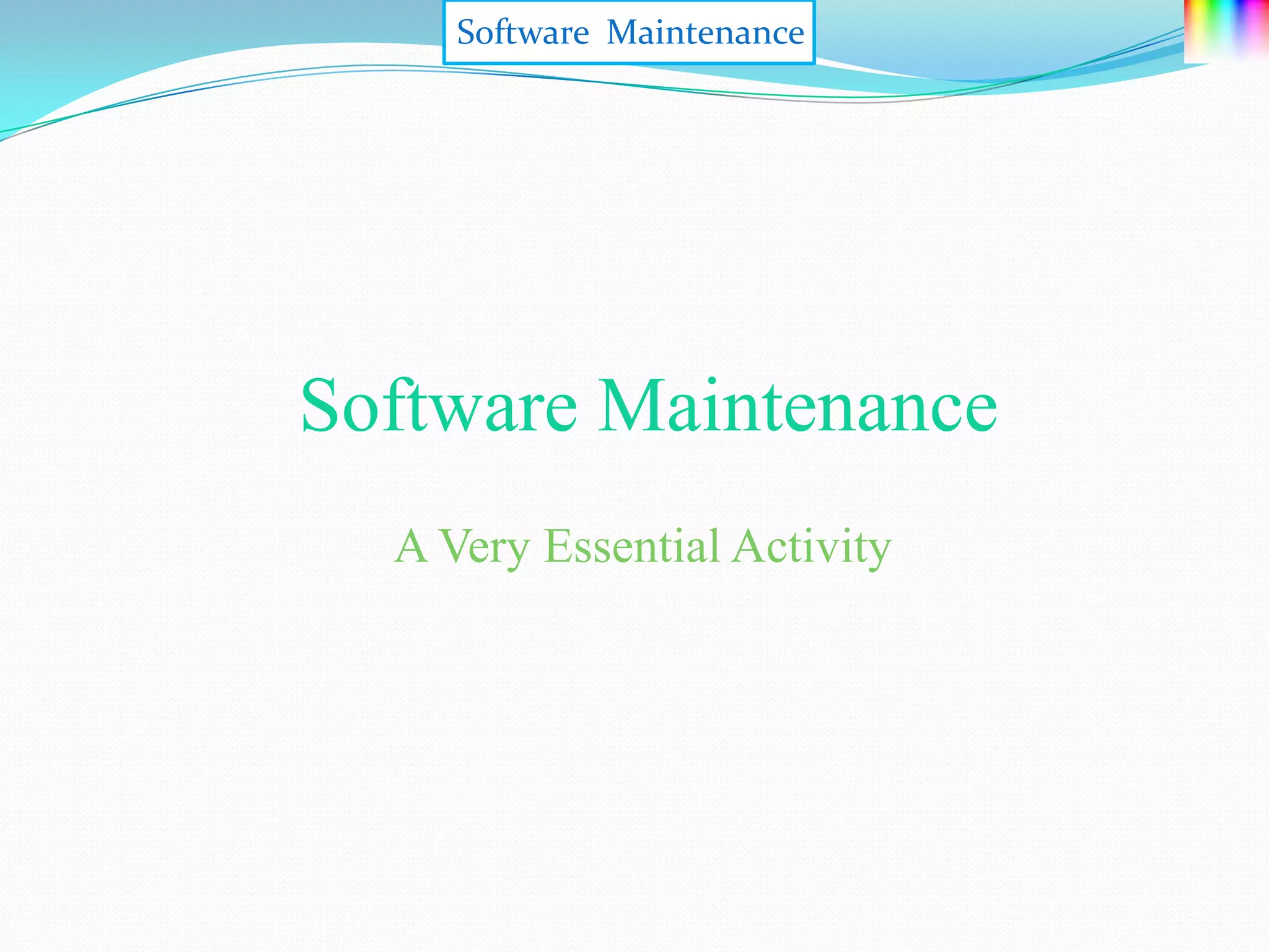 Software Maintenance




Software Maintenance
  A Very Essential Activity
 