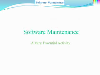 Software Maintenance




Software Maintenance
  A Very Essential Activity
 