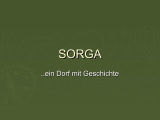 SORGASORGA
..ein Dorf mit Geschichte..ein Dorf mit Geschichte
 