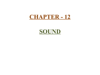 CHAPTER - 12
SOUND
 