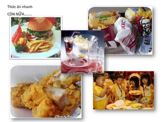 Thức ăn nhanh
CÒN NỮA……..
 