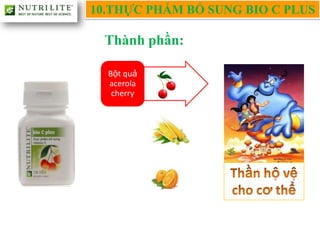 10.THỰC PHẨM BỔ SUNG BIO C PLUS

 Thành phần:

  Bột quả
  acerola
   cherry
 