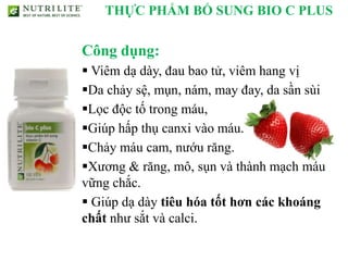 THỰC PHẨM BỔ SUNG BIO C PLUS


Công dụng:
 Viêm dạ dày, đau bao tử, viêm hang vị
Da chảy sệ, mụn, nám, may đay, da sần sùi
Lọc độc tố trong máu,
Giúp hấp thụ canxi vào máu.
Chảy máu cam, nướu răng.
Xương & răng, mô, sụn và thành mạch máu
vững chắc.
 Giúp dạ dày tiêu hóa tốt hơn các khoáng
chất như sắt và calci.
 