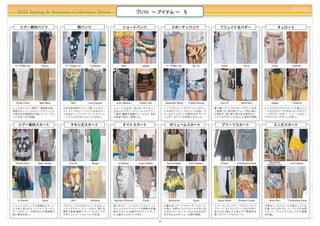 PREAL
   2012 Spring & Summer Collection Trend                                             Item        ∼ アイテム ∼ 5


     シアー素材パンツ                                 柄パンツ                       ショートパンツ                               スポーティパンツ                        フリュイド＆バギー                                 キュロット




 3.1 Phillip Lim     Versus       3.1 Phillip Lim    Jil Sander        D&G              Jaeger             3.1 Phillip Lim      No. 21           Chloé            Fendi             Chloé           Hermès




 Emilio Pucci       Max Mara          D&G           Les Copains    John Galliano      Paola Frani         Alexander Wang     Prabal Gurung      Doo.Ri          Nina Ricci          Jaeger         Thakoon

レースやシフォン素材で、透明度が高く               大きな染め柄やスカーフ柄、バイカラー               ショート丈は多く見られ、 中でもミニ                      ジップアクセントやアクションポケッ                  腰で履くタイプのバギーデザインが多                  ロング丈のガウチョタイプと膝上ショ
適度なルーミーシルエットがフリュイ                ストライプなどインパクトのあるパン                丈はシルクサテンやシフォンのプリン                       トのあるアクティブなパンツの他に、サ                 く登場した。落ち感やドレープ性に富ん                 ート丈の2タイプが主流。ロングはプリ
ド感を生み官能的な印象。イージーウエ               ツが目立つ。ソフトテーパードやストレ               ト素材、繊細な刺繍やレースなど、多彩                      テンなどエレガントな素材のボクサーや、                だ素材や、逆に張り感のある素材など、                 ーツデザインが多く、ショートはタッ
ストが多いのも特徴。                       ートスリムなどのシルエットが多い。                な表現で数多く登場した。                            ジョギングパンツが非常に多かった。                  ワイドなデザインを生かした素材が特徴。                クやギャザーデザインが多い。


   シアー素材スカート                          マキシ丈スカート                           タイトスカート                             ボリュームスカート                           プリーツスカート                             ミニ丈スカート




 Emilio Pucci      Marc Jacobs       Doo.Ri           Blugirl        Jil Sander      Louis Vuitton         Donna Karan       John Galliano       Prada       Christopher Kane     Moschino        Les Copains
                                                                                                                                                                                 Cheap & Chic




   Jil Sander         Sacai           D&G            Mulberry     Aquilano.Rimondi      Prada                Blumarine           Sacai        Sonia Rykiel   Roberto Cavalli      Nina Ricci    Christopher Kane

トランスペアレントな表現はスカート                フロアレングスのマキシレングスは、シ               膝下丈のリーンシルエットのスリット                       分量の多いタックやギャザースカート                  アコーディオンプリーツやワンウェイ                  今季はミニ丈スカートが減少している
にも多く見られた。  シフォン、オーガン             フォンやサテン、チュールなど、様々な               が入ったタイトスカートが新鮮な印象。                      の他に、今季はフレアスカートが多く見                 プリーツ、ボックスプリーツなどが多く                 印象。そんな中でも、ミニフレアや台形
ジー、PVC、レース素材などの透明度の              素材で登場。細長いリーンシルエットや               膝丈スカートは緩やかなタイトや、バ                       られた。サーキュラーのような全円又                  見られた。陰ヒダと表ヒダで異素材を                  スカート、タイトミニはレトロで新鮮
高い素材が多い。                         やボリューミーシルエットが主流。                 レル風のシルエットが多い。                           はそれ以上のボリューム感が特徴。                   使ったプリーツもユニーク。                      な印象。

                                                                                                     22
 