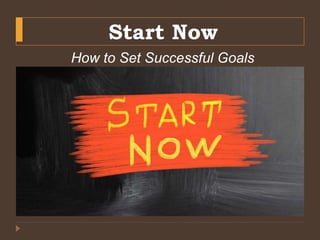 Start Now
How to Set Successful Goals
 