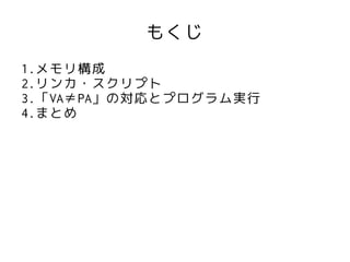 もくじ
1.メモリ構成
2.リンカ・スクリプト
3.「VA≠PA」の対応とプログラム実行
4.まとめ
 