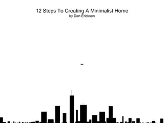 12 Steps To Creating A Minimalist Home
by Dan Erickson
 