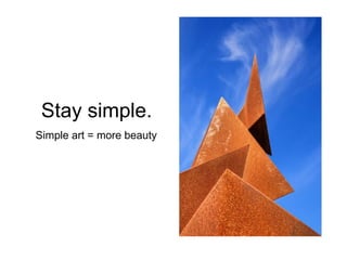 Stay simple.
Simple art = more beauty
 