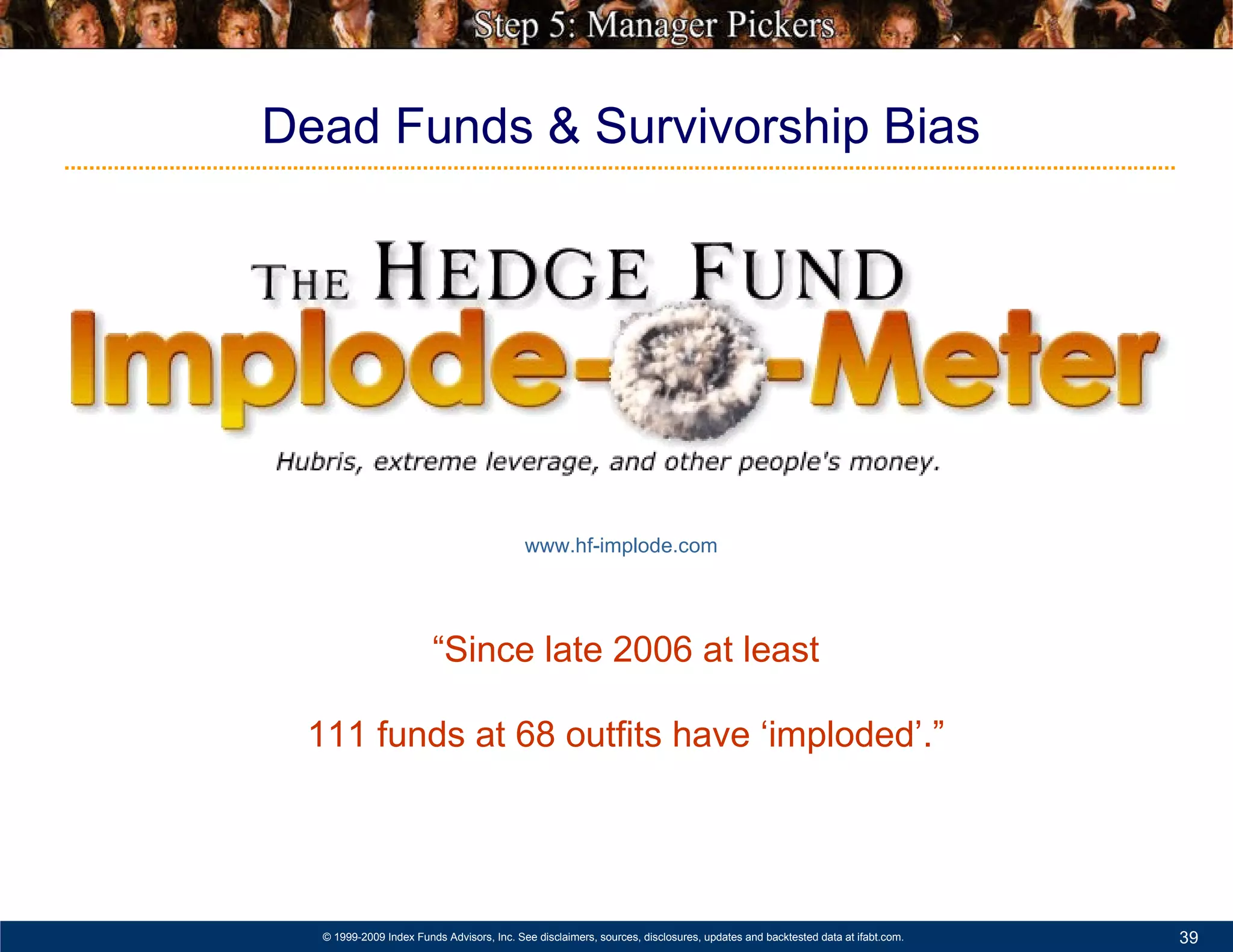 “ Since late 2006 at least 111 funds at 68 outfits have ‘imploded’.” Dead Funds & Survivorship Bias www.hf-implode.com 