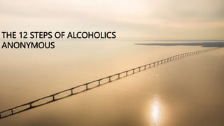 THE 12 STEPS OF ALCOHOLICS
ANONYMOUS
 