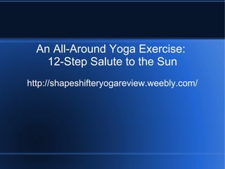 An All-Around Yoga Exercise:
    12-Step Salute to the Sun
http://shapeshifteryogareview.weebly.com/
 