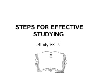 STEPS FOR EFFECTIVE
STUDYING
Study Skills
 