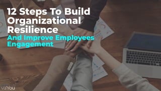12 Steps To Build
Organizational
Resilience
And Improve Employees
Engagement
 
