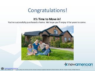 State Licensing Information.
Congratulations!
It’s Time to Move in!
You’ve successfully purchased a home. We hope you’ll enjoy it for years to come.
 