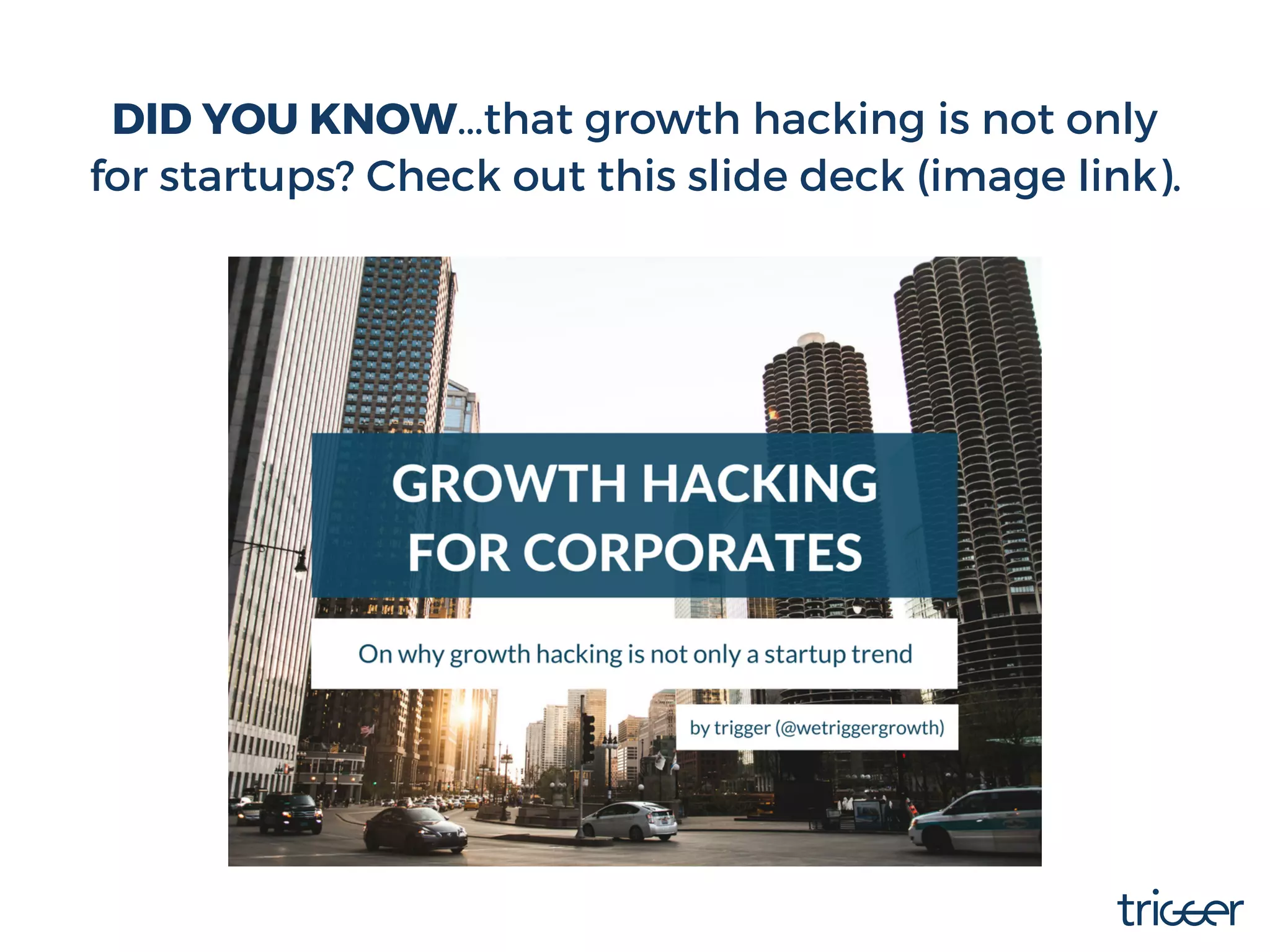 DID YOU KNOW…that growth hacking is not only
for startups? Check out this slide deck (image link).
 