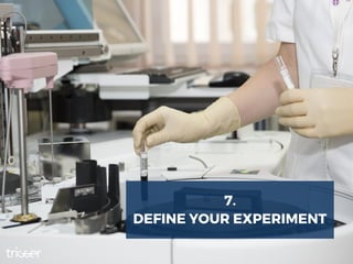 7.
DEFINE YOUR EXPERIMENT
 