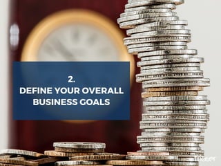 2.
DEFINE YOUR OVERALL
BUSINESS GOALS
 