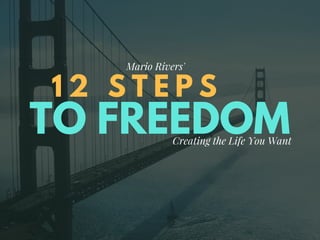 TO FREEDOM
1 2 S T E P S
Creating the Life You Want
Mario Rivers'
 