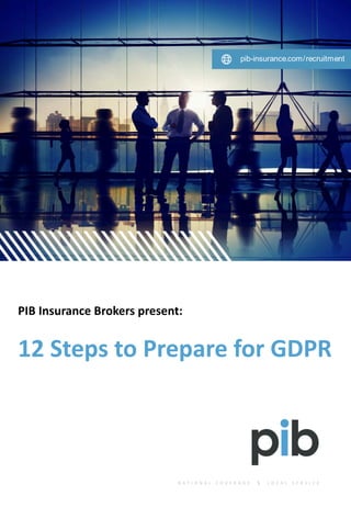 PIB	Insurance	Brokers	present:
12	Steps	to	Prepare	for	GDPR
 