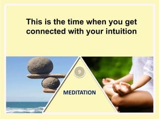MEDITATION
This is the time when you get
connected with your intuition
9
 