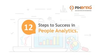 Steps to Success in
People Analytics.
12
 