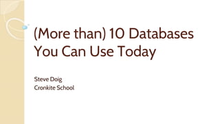 (More than) 10 Databases
You Can Use Today
Steve Doig
Cronkite School
 