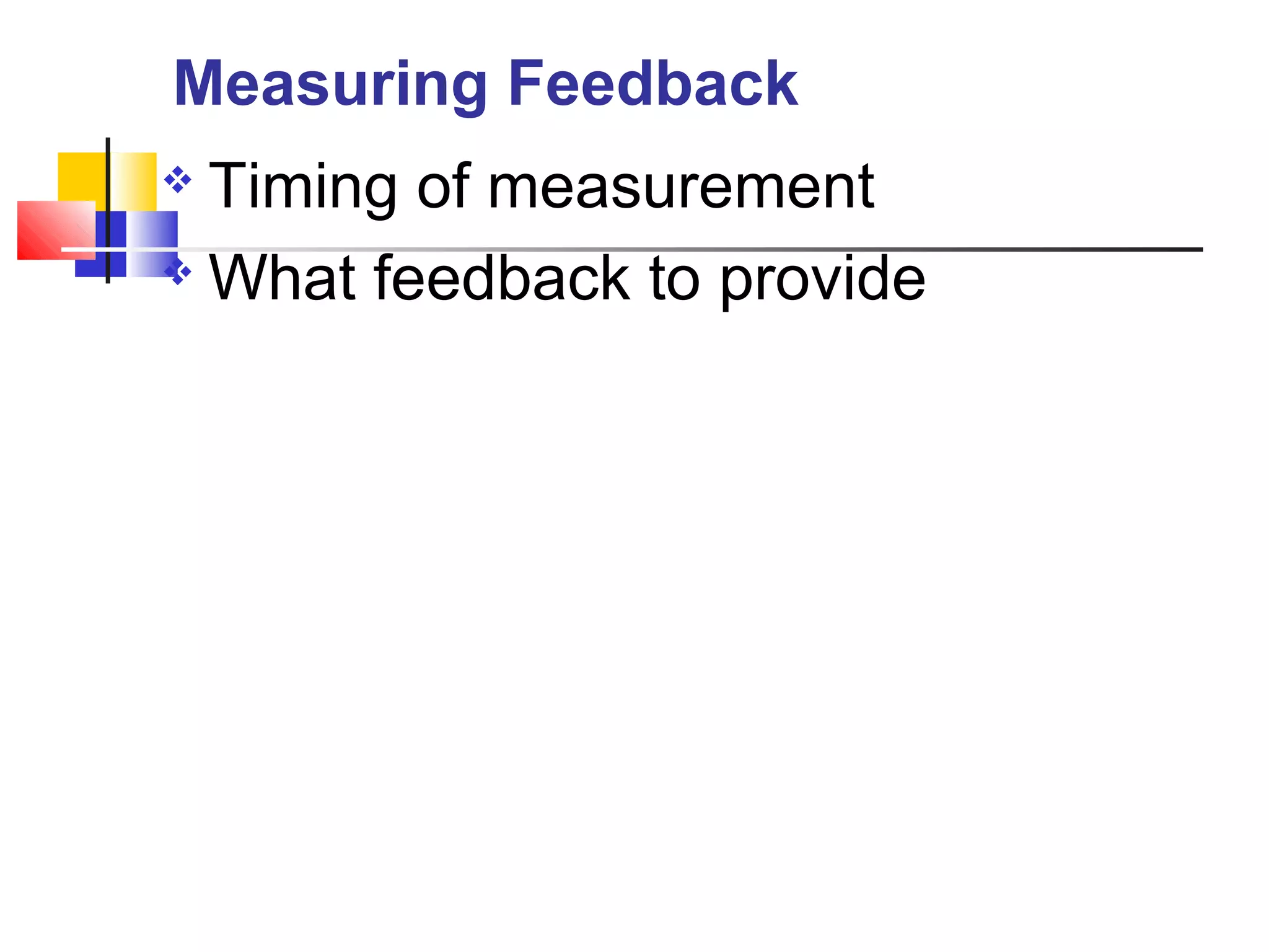  Timing of measurement
 What feedback to provide
Measuring Feedback
 