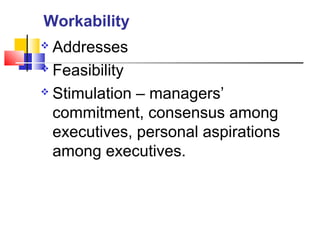  Addresses
 Feasibility
 Stimulation – managers’
commitment, consensus among
executives, personal aspirations
among executives.
Workability
 