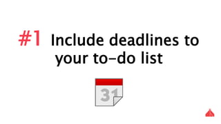#1 Include deadlines to your to-do list
 