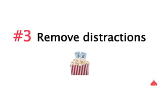 #3 Remove distractions
 