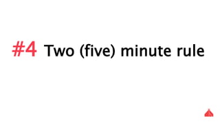 #4 Two (five) minute rule
 