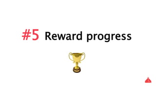 #5 Reward progress
 