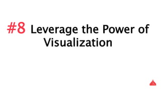 #8 Leverage the Power of Visualization
 
