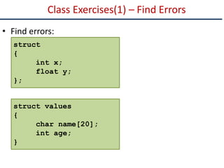 Class Exercises(1) – Find Errors
• Find errors:
struct
{
int x;
float y;
};
struct values
{
char name[20];
int age;
}
 