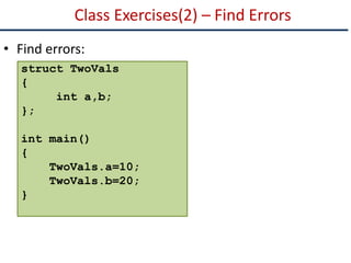 Class Exercises(2) – Find Errors
• Find errors:
struct TwoVals
{
int a,b;
};
int main()
{
TwoVals.a=10;
TwoVals.b=20;
}
 