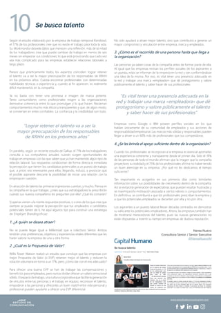 Según el estudio elaborado por la empresa de trabajo temporal Randstad,
el 77% de los profesionales cree que no existe el trabajo para toda la vida.
Su Workmonitor desvela datos que merecen una reflexión: más de la mitad
de los trabajadores cree que puede cambiar de trabajo en menos de seis
meses sin empeorar sus condiciones; lo que está provocando que cada vez
sea más complicado para las empresas establecer relaciones laborales a
largo plazo.
Parece que prácticamente todos los expertos coinciden: lograr retener
el talento va a ser la mayor preocupación de los responsables de RRHH
en los próximos años. Cuesta encontrar profesionales con determinadas
habilidades técnicas o experiencia y, cuando al fin aparecen, es realmente
difícil mantenerlos en la compañía.
Ya no basta con tener una promesa e imagen de marca potente.
Tanto consumidores como profesionales exigen a las organizaciones
demostrar coherencia entre lo que promulgan y lo que hacen. Reclaman
comportamientos mucho más éticos y transparentes y que, de algún modo,
se conviertan en entes confiables. La confianza y la credibilidad son todo.
En paralelo, según un reciente estudio de Gallup, el 71% de los trabajadores
consulta a sus compañeros actuales cuando surgen oportunidades de
trabajo en empresas con las que saben que ya han mantenido algún tipo de
relación laboral. Sus respuestas condicionan de forma directa e inmediata
la percepción que tienen los candidatos potenciales a un puesto de trabajo
que, a priori, era interesante para ellos; llegando, incluso, a provocar que
el posible aspirante descarte la posibilidad de iniciar una relación con la
empresa en cuestión.
En atracción de talento las primeras impresiones cuentan, y mucho. Piensa en
la compañía en la que trabajas: ¿crees que sus extrabajadores la prescribirán
cuando sus nuevos compañeros les pregunten por ella? ¿Qué les contarán?
Si apenas vienen a la mente respuestas positivas, o si eres de los que cree que
siempre se puede mejorar la percepción que tus empleados o candidatos
potenciales tienen de ti, he aquí algunos tips para construir una estrategia
de Employer Branding eficaz:
1. ¿A quién se desea atraer?
No se puede llegar igual a Millennials que a colectivos Sénior. Ambos
tendrán unas preferencias, objetivos y experiencias vitales diferentes que les
harán valorar la empresa de una u otra forma.
2. ¿Cuál es la Propuesta de Valor?
Willis Tower Watson realizó un estudio que concluye que las empresas con
mejor Propuesta de Valor (o EVP) retienen mejor el talento y reducen la
rotación voluntaria en torno a un 17%, pero ¿cómo dar con el mix adecuado?
Para ofrecer una buena EVP se han de trabajar las compensaciones y
beneficios para empleados, pero nunca olvidar ofrecer un salario emocional
sólido. El espacio de trabajo, una cultura corporativa que facilite la generación
de vínculos entre las personas y el trabajo en equipo, reconocer el talento,
empoderar a las personas y ofrecerles un buen match entre vida personal y
profesional pueden ayudarte a ofrecer una EVP diferencial.
No solo ayudará a atraer mejor talento, sino que contribuirá a generar un
mayor compromiso y vinculación entre empresa, marca y empleados.
3. ¿Cómo es el recorrido de una persona hasta que llega a
la organización?
Las personas ya saben cosas de la compañía antes de formar parte de ella.
Al igual que las empresas revisan los perfiles sociales de los aspirantes a
un puesto, estos se informan de la empresa en la red y van conformándose
una idea de la misma. Por eso, es vital tener una presencia adecuada en
la red y trabajar una marca «empleador» que dé protagonismo y valore
públicamente el talento y saber hacer de sus profesionales.
Empresas como Google o IBM poseen perfiles sociales en los que
hablan únicamente de su comunidad de empleados y sus acciones de
responsabilidad empresarial. Las marcas más sólidas y responsables pueden
llegar a atraer a un 60% más de profesionales que sus competidoras.
4. ¿Se les brinda el apoyo suficiente dentro de la organización?
Cuando los profesionales se incorporan a la empresa es esencial aportarles
una experiencia coherente y transparente desde el primer día. Solo el 19%
de las personas de todo el mundo afirman que la imagen que la compañía
proyecta es su realidad y el 75% de los profesionales afirma no haber tenido
un buen aterrizaje en su empresa. ¿Por qué no les dedicamos el tiempo
suficiente?
Tan importante es acogerlos en sus primeros días como brindarles
información sobre sus posibilidades de crecimiento dentro de la compañía.
Así se evitará la generación de expectativas que puedan resultar frustradas y
se maximizará la motivación asociada a ciertos valores o comportamientos.
En definitiva, se contribuirá a que los profesionales prescriban la empresa y
a que los potenciales empleados se decanten por ella y no por otra.
Los aspirantes a un puesto laboral llevan décadas centrados en demostrar
su valía ante los potenciales empleadores. Ahora, las empresas también han
de mostrarse merecedoras del talento, pues las nuevas generaciones no
están dispuestas a invertir su tiempo en empresas de dudosa reputación.
Nerea Nuevo
Consultora Sénior / Senior Executive
@NereaNuevoM
Se busca talento
10
“Lograr retener el talento va a ser la
mayor preocupación de los responsables
de RRHH en los próximos años”
“Es vital tener una presencia adecuada en la
red y trabajar una marca «empleadora» que dé
protagonismo y valore públicamente el talento
y saber hacer de sus profesionales”
www.estudiodecomunicacion.com
 