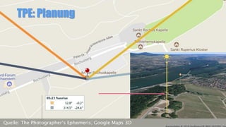 TPE: Planung
Quelle: The Photographer‘s Ephemeris; Google Maps 3D
 