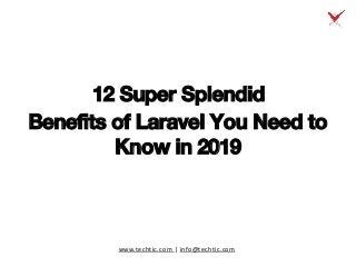 www.techtic.com | info@techtic.com
12 Super Splendid
Benefits of Laravel You Need to
Know in 2019
 