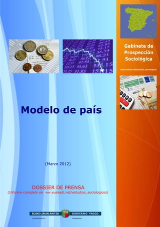 Modelo de país




                     (Marzo 2012)




              DOSSIER DE PRENSA
(Informe completo en ww.euskadi.net/estudios_sociologicos)
 