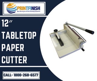 12″
TABLETOP
PAPER
CUTTER
CALL- 1800-268-6577
 