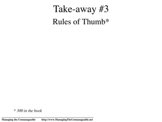 Rules of Thumb*
* 300 in the book
____________________________________________________________________
Managing the Unmanageable http://www.ManagingTheUnmanageable.net
Take-away #3
 