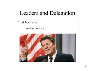 Leaders and Delegation
Trust but verify.
	
	-RONALD	REAGAN	
50
 