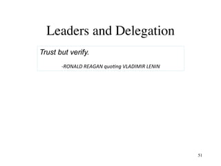 Leaders and Delegation
Trust but verify.
	
	-RONALD	REAGAN	quo.ng	VLADIMIR	LENIN	
51
 