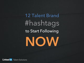12 Talent Brand
#hashtags
to Start Following
NOW
 