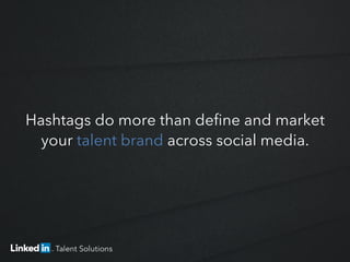 Hashtags do more than deﬁne and market
your talent brand across social media. 	
  
 