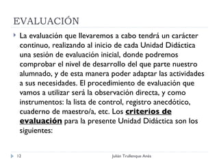 EVALUACIÓN <ul><li>La evaluación que llevaremos a cabo tendrá un carácter continuo, realizando al inicio de cada Unidad Di...