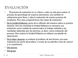 EVALUACIÓN <ul><li>     El proceso de evaluación se va a llevar a cabo no solo para evaluar el proceso de aprendizaje de n...