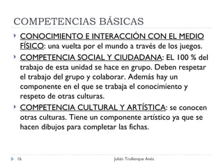 COMPETENCIAS BÁSICAS <ul><li>CONOCIMIENTO E INTERACCIÓN CON EL MEDIO FÍSICO : una vuelta por el mundo a través de los jueg...