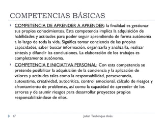 COMPETENCIAS BÁSICAS <ul><li>COMPETENCIA DE APRENDER A APRENDER : la finalidad es gestionar sus propios conocimientos. Est...